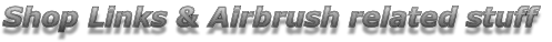 Shop Links & Airbrush related stuff
