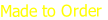 Made to Order
